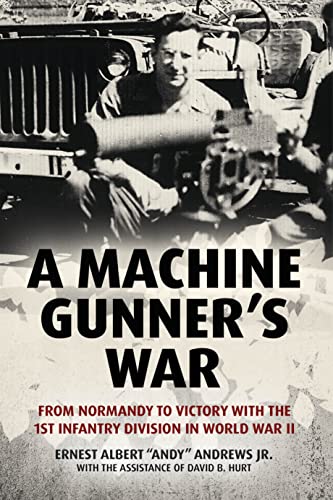 A Machine Gunner's War From Normandy to Victory with the 1st Infantry Division in World War II