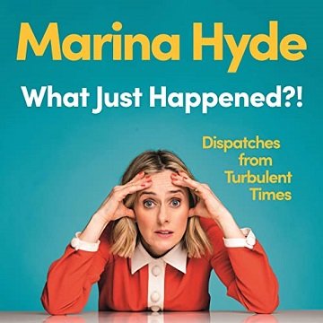 What Just Happened! Dispatches From Turbulent Times [Audiobook]