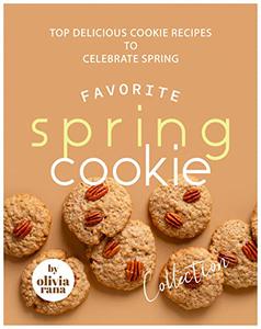 Favorite Spring Cookie Collection Top Delicious Cookie Recipes to Celebrate Spring