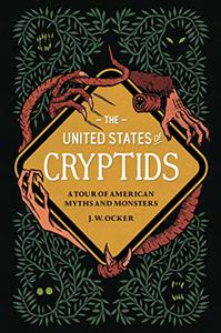 The United States of Cryptids A Tour of American Myths and Monsters