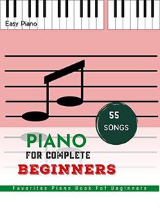 Piano For Complete Beginners 55 Songs Favorites, Piano Book Fof Beginners