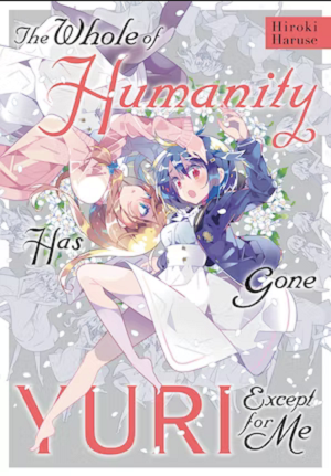 Yen Press - The Whole Of Humanity Has Gone Yuri Except For Me 2022