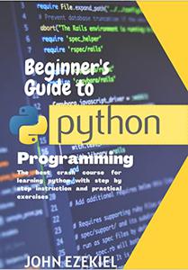 Beginner's Guide to Python The best crash course for learning python with step by step instruction and practical exercises