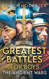 Greatest Battles for Boys The Ancient Wars