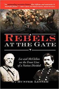 Rebels at the Gate Lee and McClellan on the Front Line of a Nation Divided