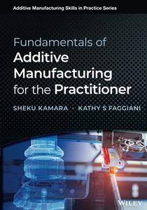 Fundamentals of Additive Manufacturing for the Practitioner Additive Manufacturing Skills in Practice Series