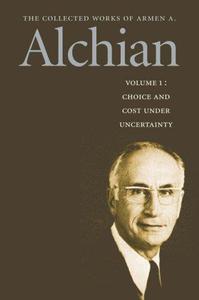 Choice and costs under uncertainty - Collected works of Armen A. Alchian Vol 1