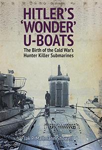 Hitler's 'Wonder' U-Boats The Birth of the Cold War's Hunter Killer Submarines