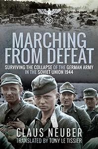 Marching from Defeat Surviving the Collapse of the German Army in the Soviet Union, 1944