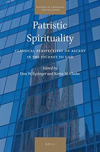 Patristic Spirituality Classical Perspectives on Ascent in the Journey to God