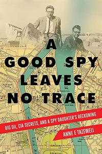 A Good Spy Leaves No Trace Big Oil, CIA Secrets, And a Spy Daughter’s Reckoning