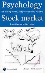 Psychology for making money and peace of mind with the stock market Invest better to live better