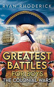 Greatest Battles for Boys The Colonial Wars