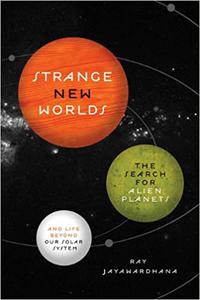 Strange New Worlds The Search for Alien Planets and Life beyond Our Solar System