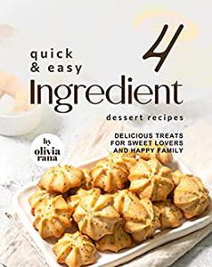 Quick & Easy 4-Ingredient Dessert Recipes Delicious Treats for Sweet Lovers and Happy Family