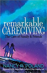 Remarkable Caregiving The Care of Family and Friends