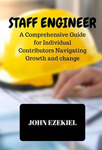 Staff Engineer A Comprehensive Guide for Individual Contributors Navigating Growth and change