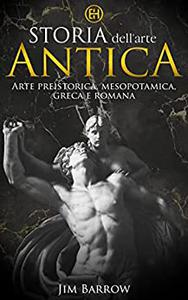Storia dell'arte antica Arte preistorica, mesopotamica, greca e romana (Easy History Italiano) (Italian Edition)
