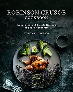 Robinson Crusoe Cookbook Appetizing and Simple Recipes for Every Adventurer