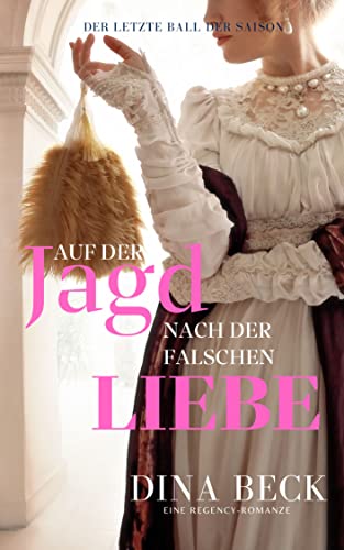 Cover: Dina Beck  -  Auf der Jagd nach der falschen Liebe: Eine Regency - Romanze
