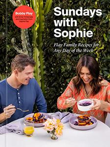 Sundays with Sophie Flay Family Recipes for Any Day of the Week A Bobby Flay Cookbook