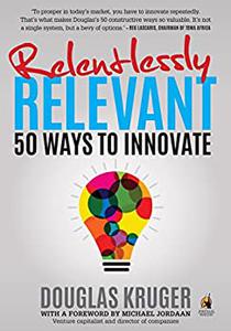 Relentlessly Relevant 50 ways to innovate