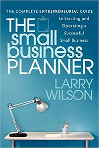 The Small Business Planner The Complete Entrepreneurial Guide to Starting and Operating a Successful Small Business