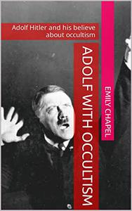 Adolf With Occultism Adolf Hitler and his believe about occultism
