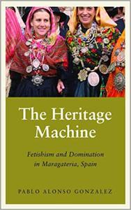 The Heritage Machine Fetishism and Domination in Maragateria, Spain