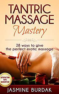 Tantric Massage Mastery, 28 Ways To Give The Perfect Tantric Massage