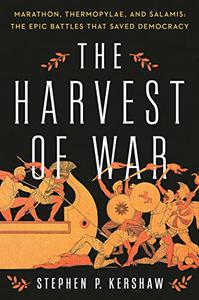 The Harvest of War Marathon, Thermopylae, and Salamis The Epic Battles that Saved Democracy