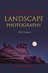 The Amateur's Guide to Landscape Photography 2022 Edition