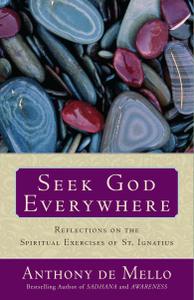 Anthony De Mello Seek God Everywhere Reflections on the Spiritual Exercises of St. Ignatius