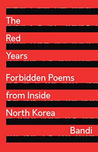 The Red Years Forbidden Poems from Inside North Korea