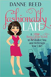 Fashionably Late A Sexy Little Twist to Revitalize You and ReDesign Your Life!