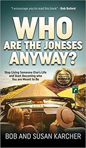 Who Are the Joneses Anyway Stop Living Someone Else's Life and Start Becoming who You are Meant to Be