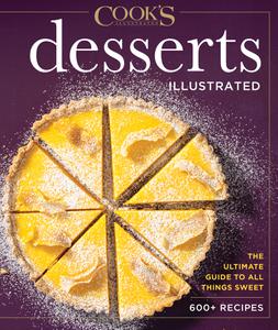 Desserts Illustrated The Ultimate Guide to All Things Sweet 600+ Recipes