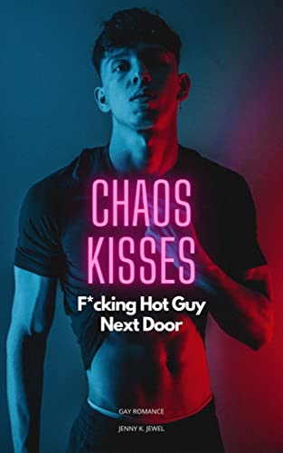 Cover: Jewel, Jenny K.  -  Chaos Kisses – F:cking Hot Guy Next Door (Gay Romance)