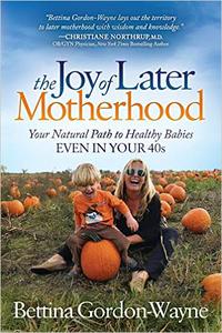The Joy of Later Motherhood Your Natural Path to Healthy Babies Even in Your 40s