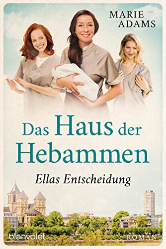 Cover: Marie Adams  -  Die Hebammen von Köln 3  -  Das Haus der Hebammen  -  Ellas Entscheidung