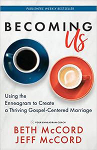 Becoming Us Using the Enneagram to Create a Thriving Gospel-Centered Marriage