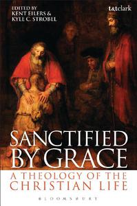 Sanctified by Grace A Theology of the Christian Life