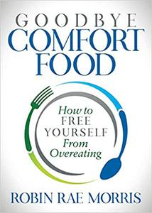 Goodbye Comfort Food How to Free Yourself from Overeating
