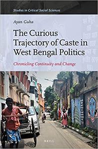 The Curious Trajectory of Caste in West Bengal Politics Chronicling Continuity and Change