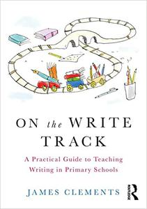 On the Write Track A Practical Guide to Teaching Writing in Primary Schools