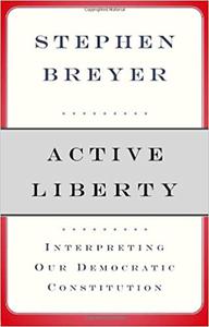 Active Liberty Interpreting Our Democratic Constitution