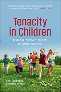 Tenacity in Children Nurturing the Seven Instincts for Lifetime Success