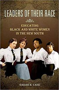 Leaders of Their Race Educating Black and White Women in the New South