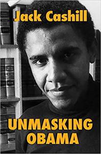 Unmasking Obama The Fight to Tell the True Story of a Failed Presidency