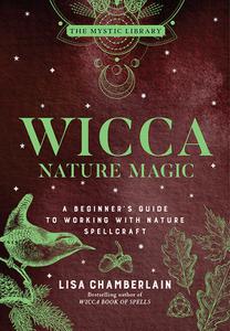 Wicca Nature Magic A Beginner's Guide to Working With Nature Spellcraft (The Mystic Library)